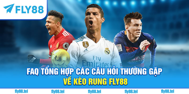 Kèo Rung Là Gì? Kinh Nghiệm Chơi Kèo Rung Bóng Đá Uy Tín Trên Fly88 2025 5 FAQ tổng hợp các câu hỏi thường gặp về kèo rung Fly88