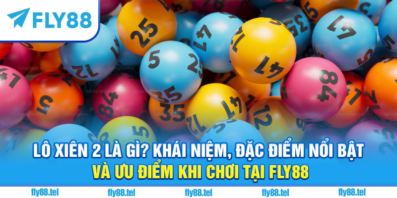 Chơi Lô Xiên 2 Fly88: Hướng Dẫn, Mẹo Chơi, Cách Tính Tiền Chuẩn 2025 3 Lô xiên 2 là gì?